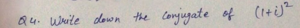 Q4. Write down the conjugate of (1+i)2