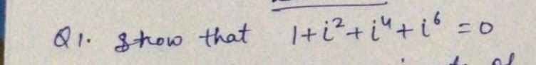 Q1. Stow that 1+i2+i4+i6=0