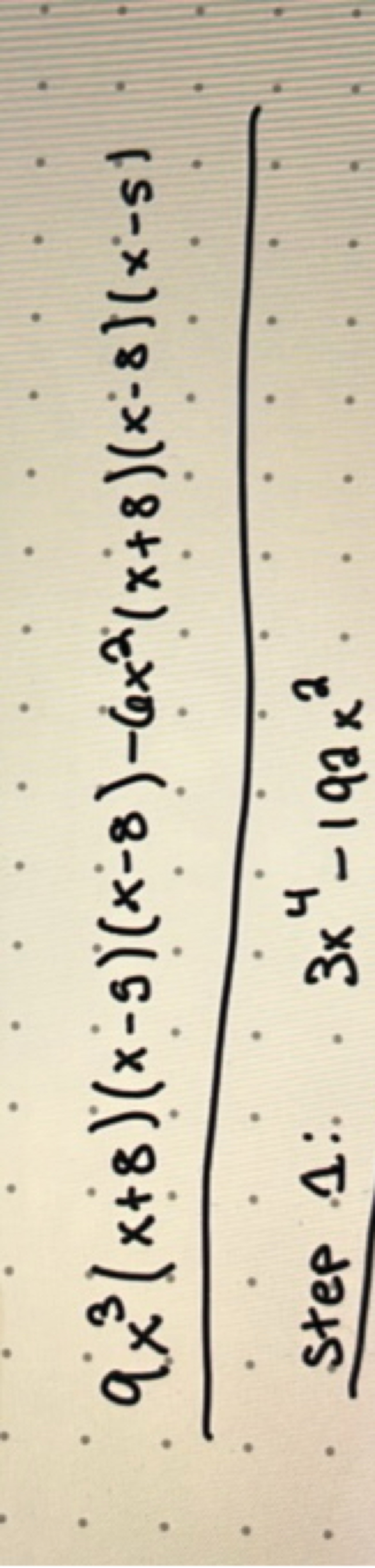  Step 1:3x4−192x29x3(x+8)(x−9)(x−8)−6x2(x+8)(x−8)(x−5)​