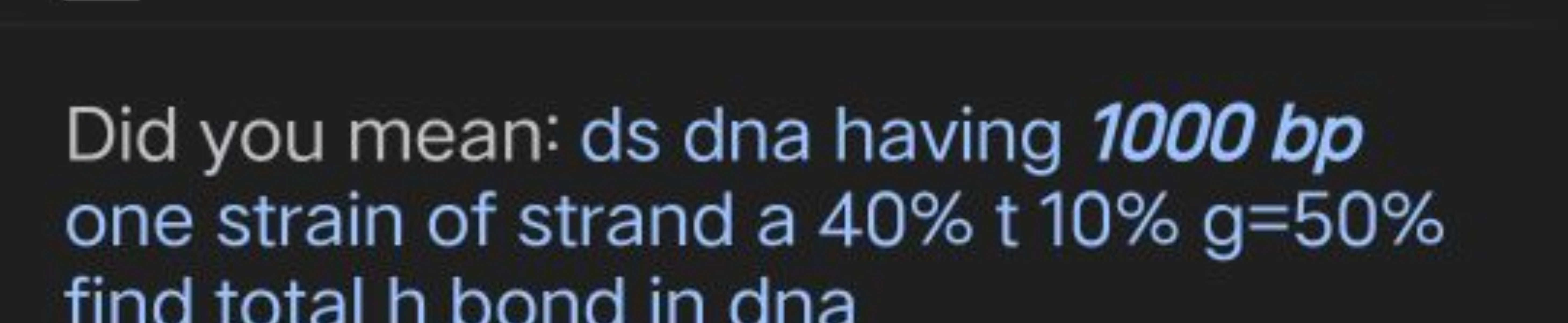 Did you mean: ds dna having 1000 bp one strain of strand a 40% t 10\% 