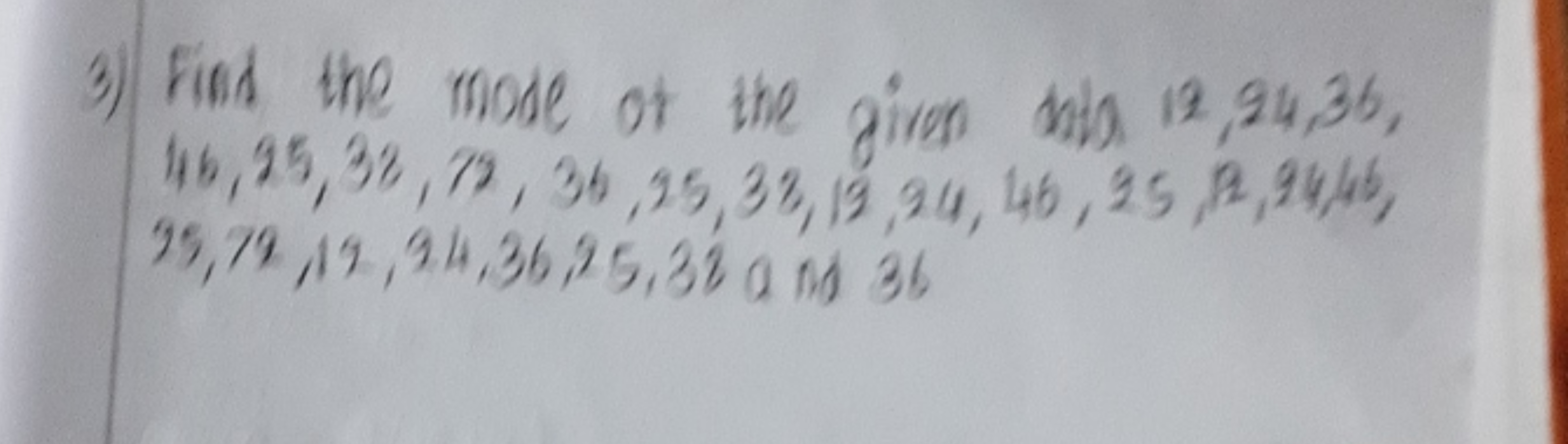 3) Find the mode of the given what 12,24,36, 46,25,32,72,36,25,32,19,2