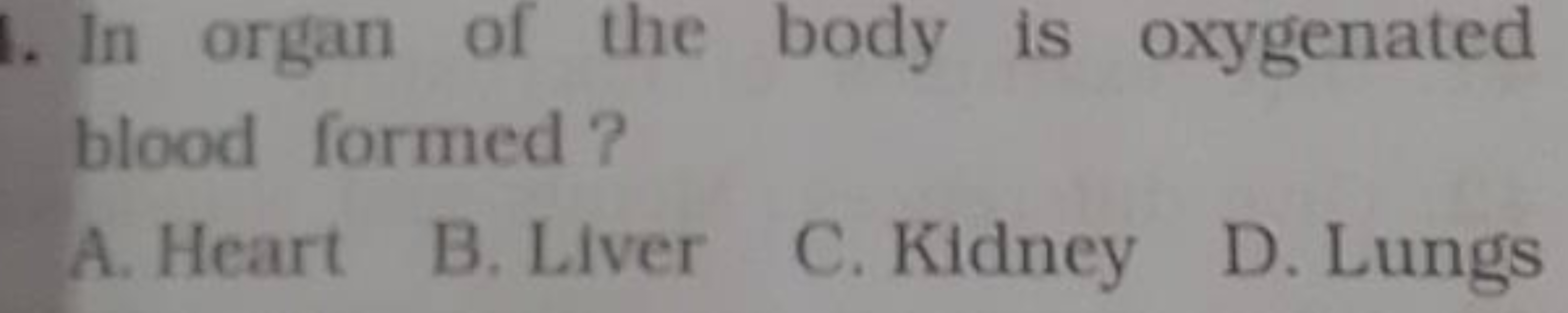 In organ of the body is oxygenated blood formed?
A. Heart
B. Liver
C. 