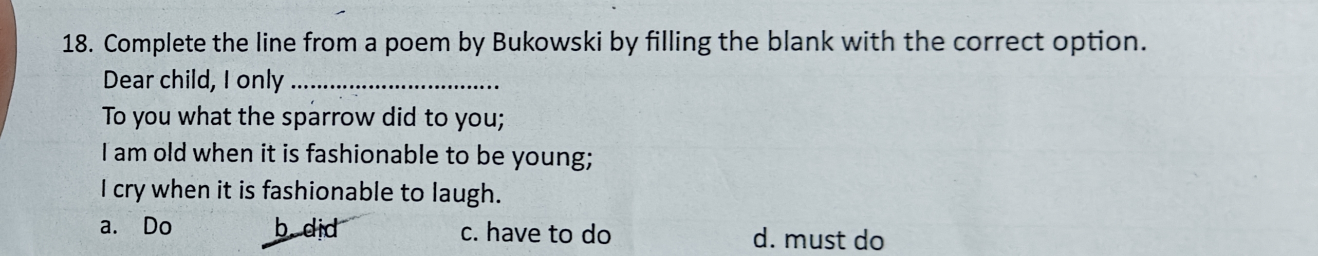 18. Complete the line from a poem by Bukowski by filling the blank wit