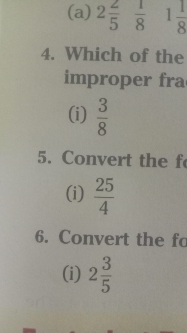 4. Which of the improper fra
(i) 83​
5. Convert the
(i) 425​
6. Conver