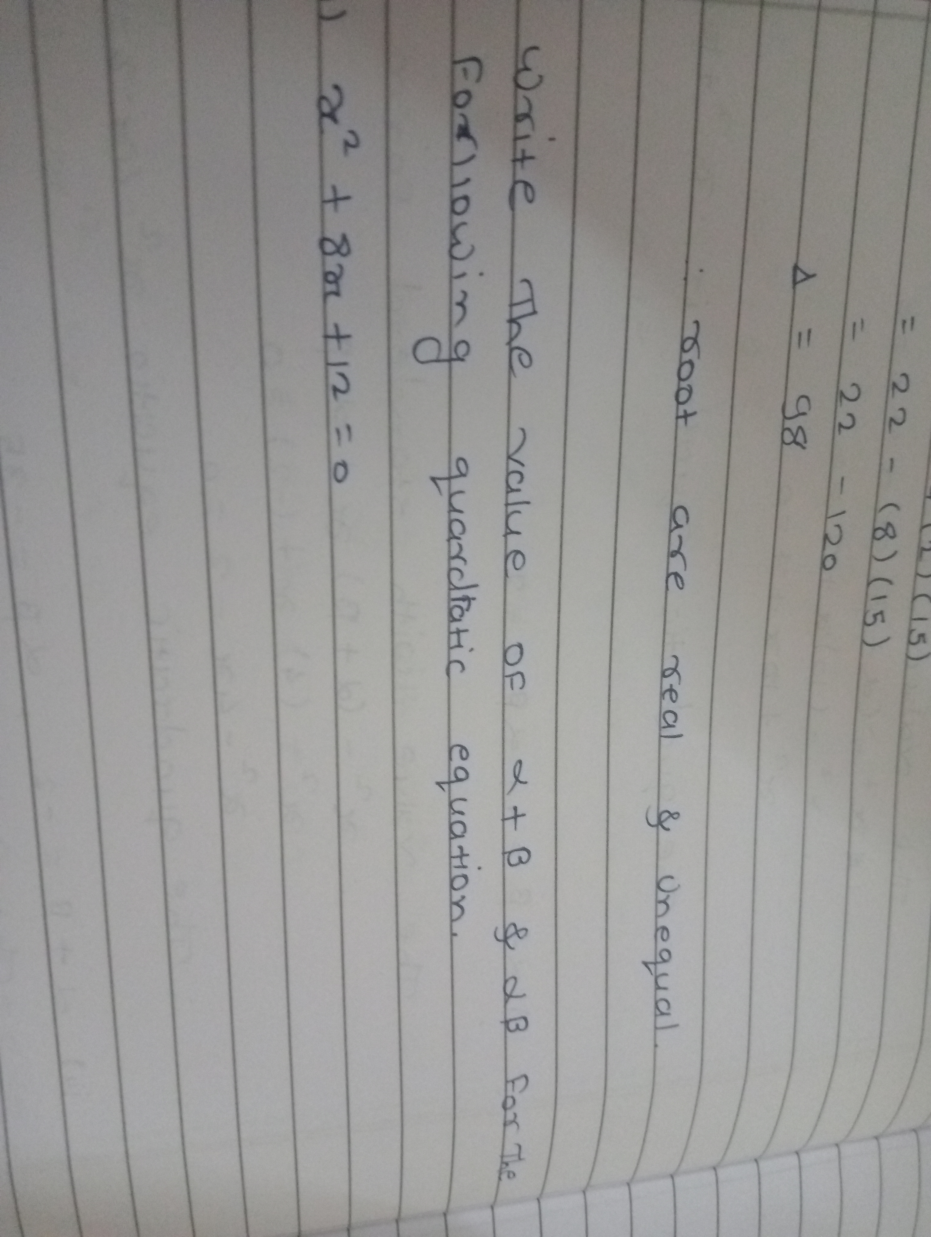 = 22 - (8) (15)
= 22 -120
22-120
A =
98
root
are real & Unequal.
Write