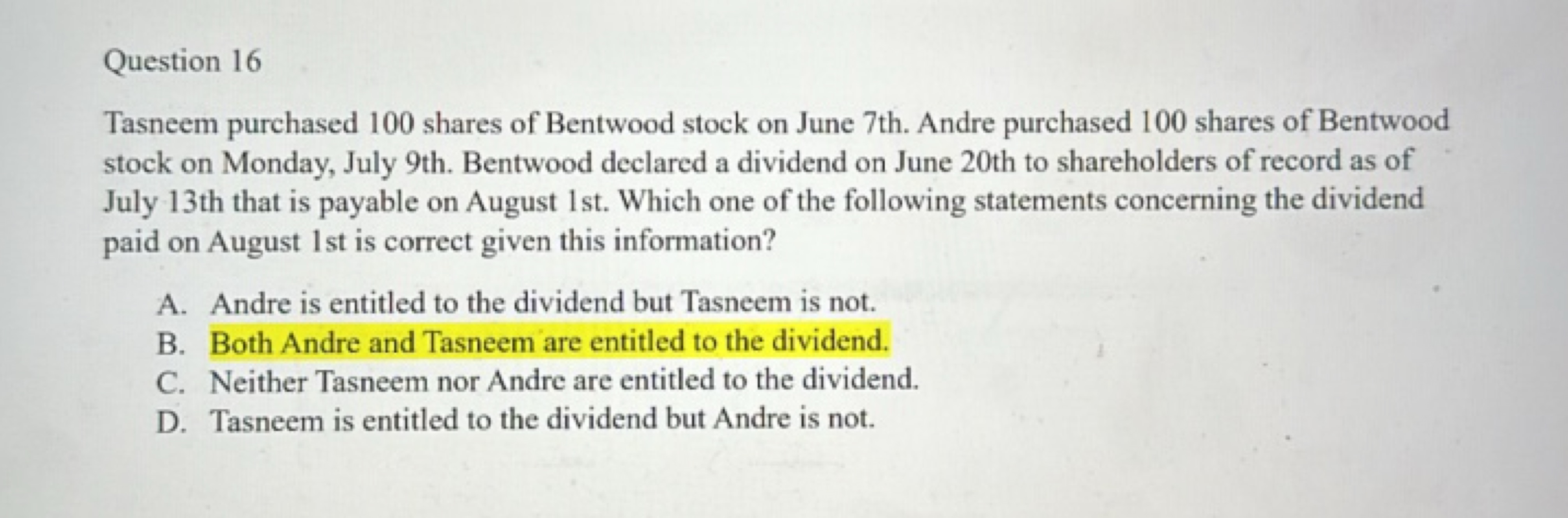 Question 16
Tasneem purchased 100 shares of Bentwood stock on June 7th