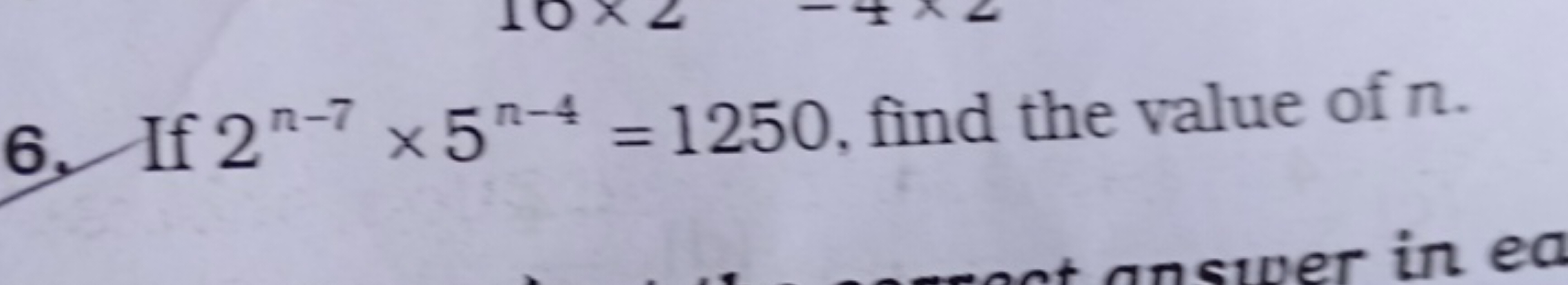 6. If 2n−7×5n−4=1250, find the value of n.