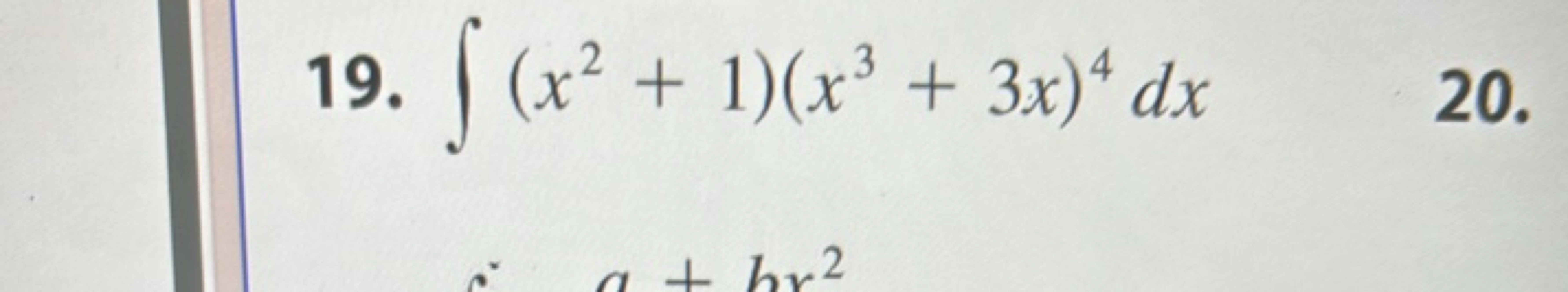 19. f (x² + 1)(x³ + 3x) * dx
4
20.
a+br2