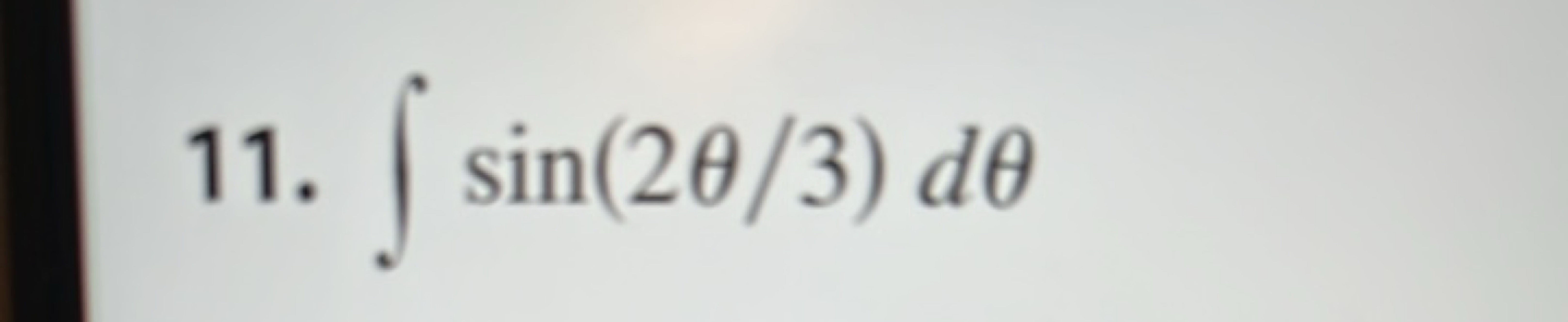 11. ∫sin(2θ/3)dθ