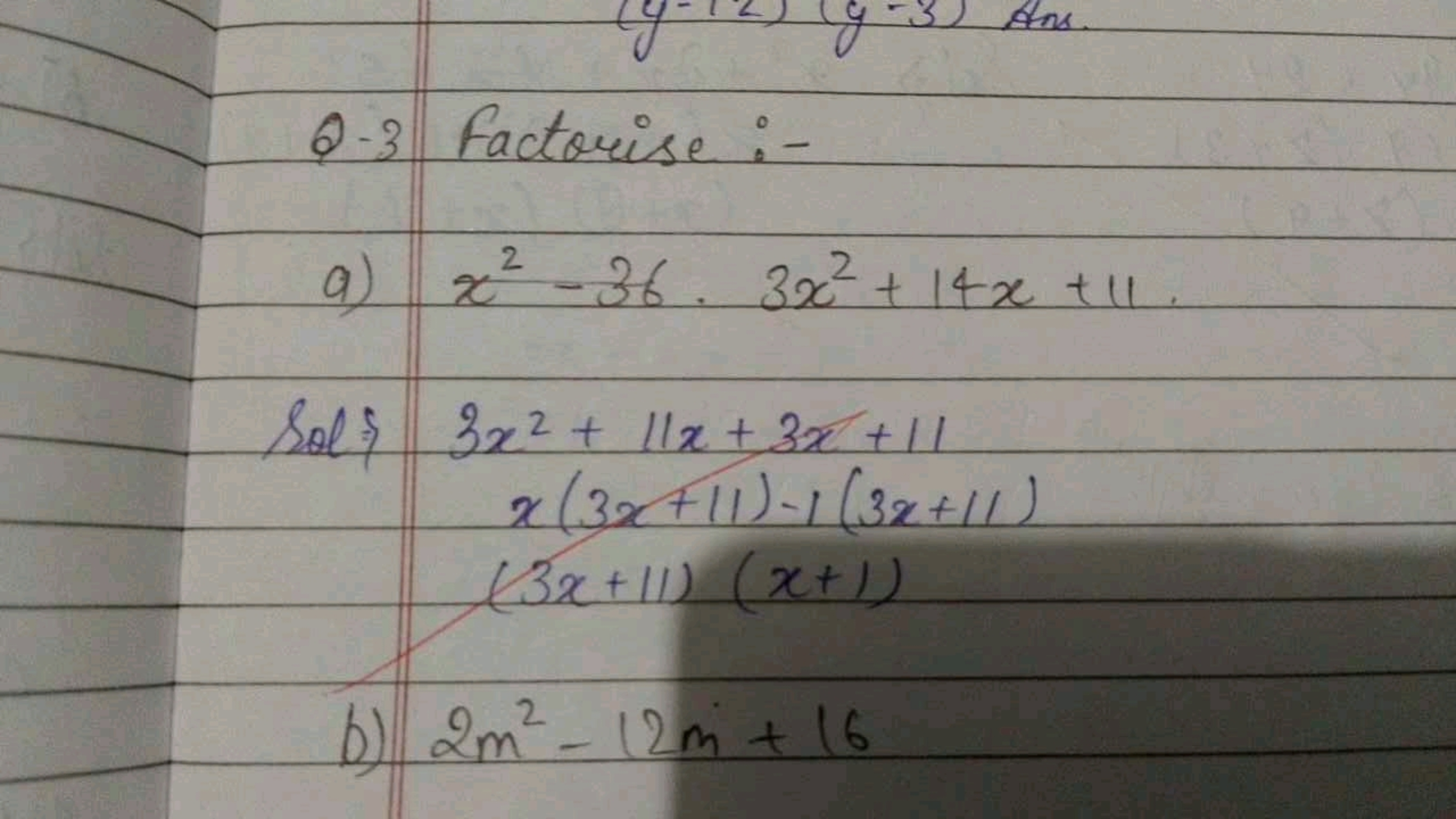 g
Ans
0-3 Factorise :-
2
9) x² -36. 3x² + 14x + 11
Sol & 3x² + 11x + 3