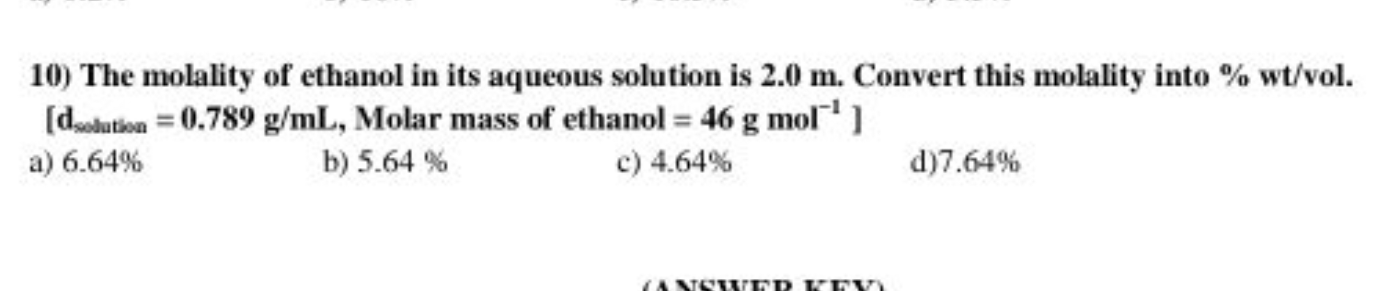 10) The molality of ethanol in its aqueous solution is 2.0 m . Convert