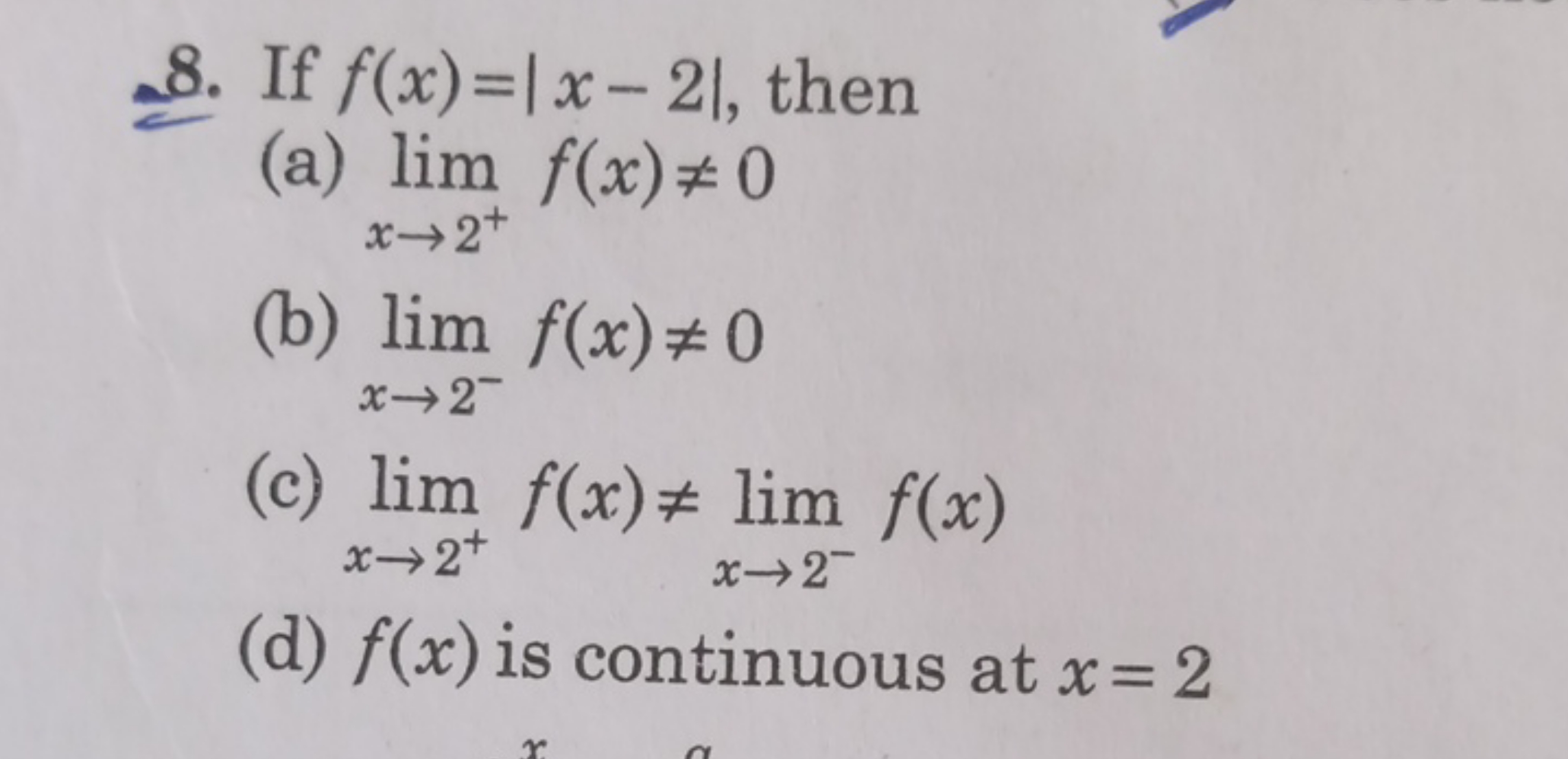 8. If f(x)=∣x−2∣, then
(a) limx→2+​f(x)=0
(b) limx→2−​f(x)=0
(c) lim