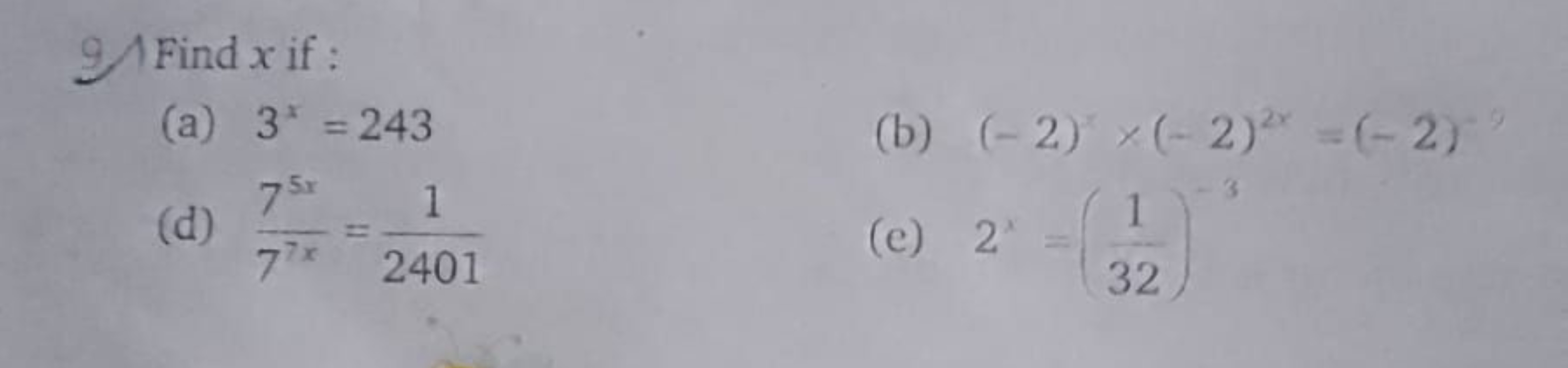 9. Find x if:
(a) 3x=243
(b) (−2)x×(−2)2x=(−2)
(d) 7x75x​=24011​
(e) 2