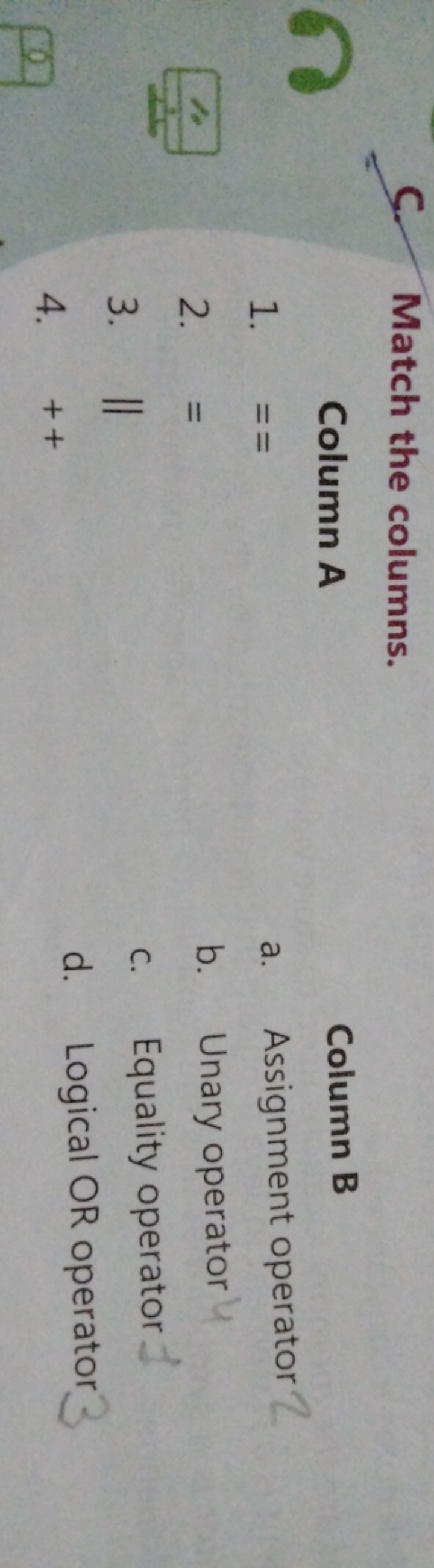 C. Match the columns.

Column A
Column B
1. ==
a. Assignment operator
