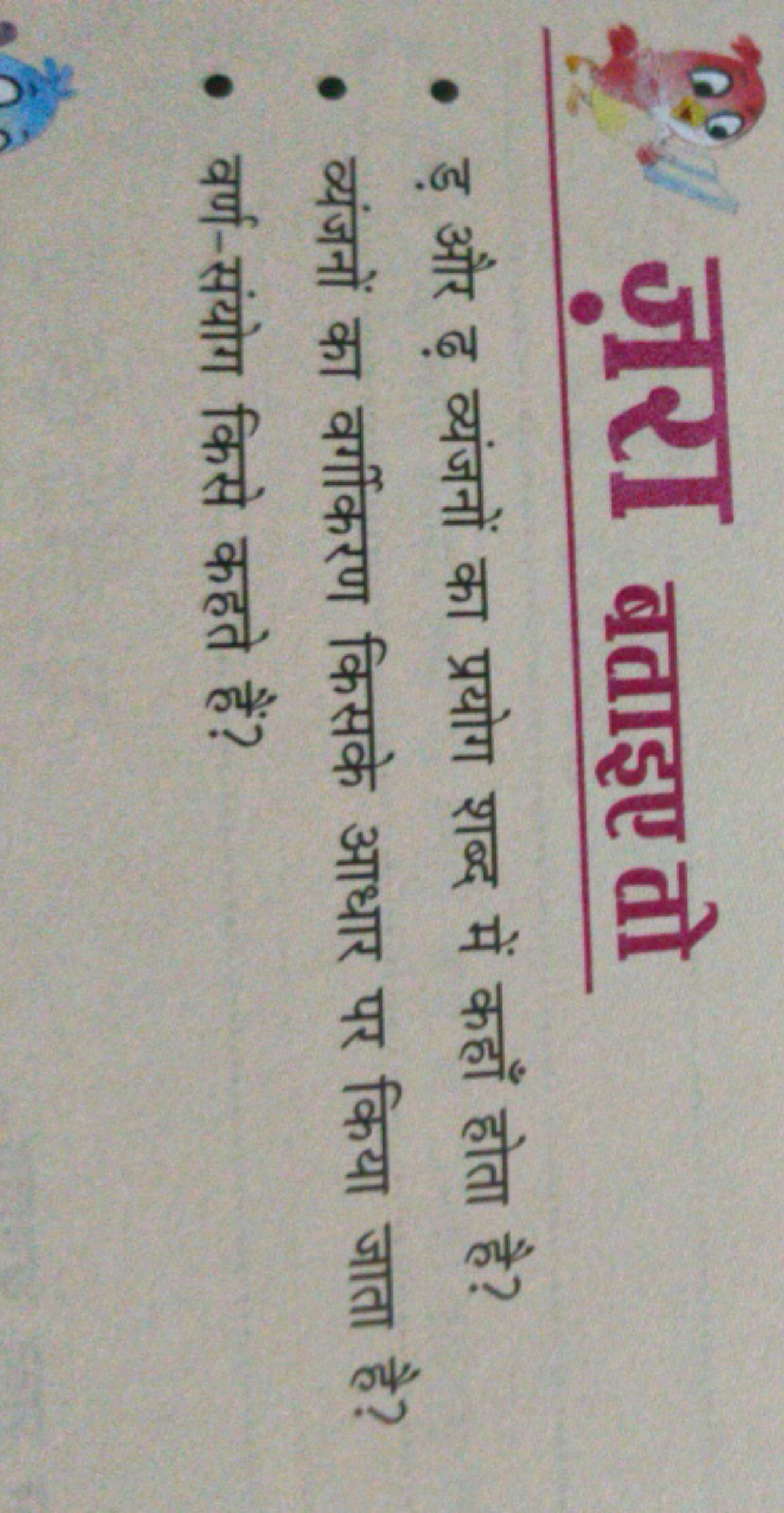 ज़ारा बताइए तो
- ड़ और ढ़ व्यंजनों का प्रयोग शब्द में कहाँ होता है?
- 