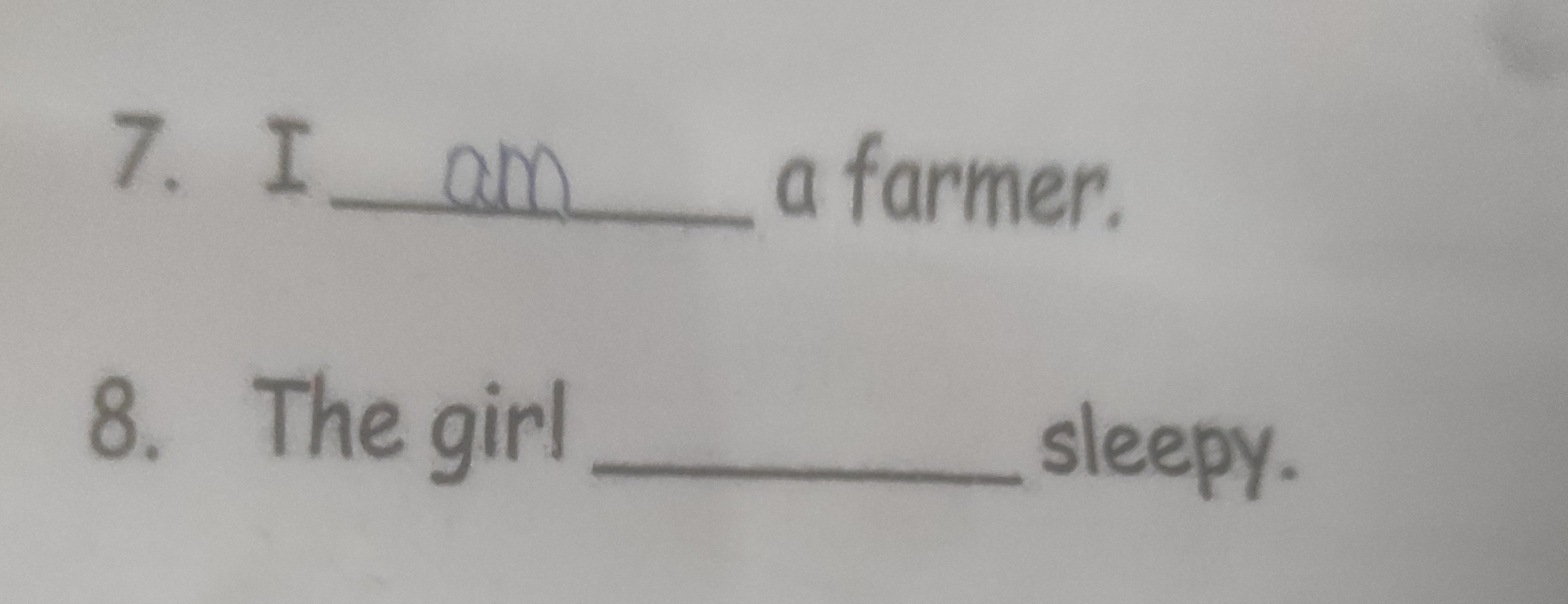 7. I  am a farmer.
8. The girl  sleepy.