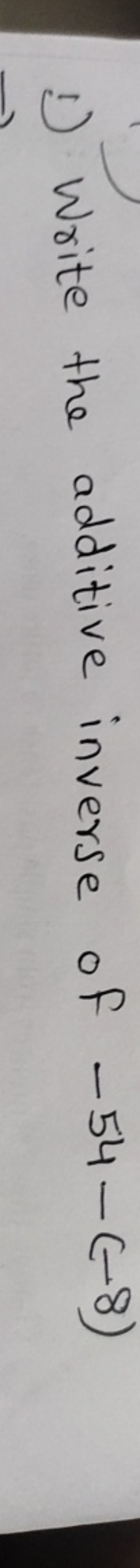 1) Write the additive inverse of −54−(−8)