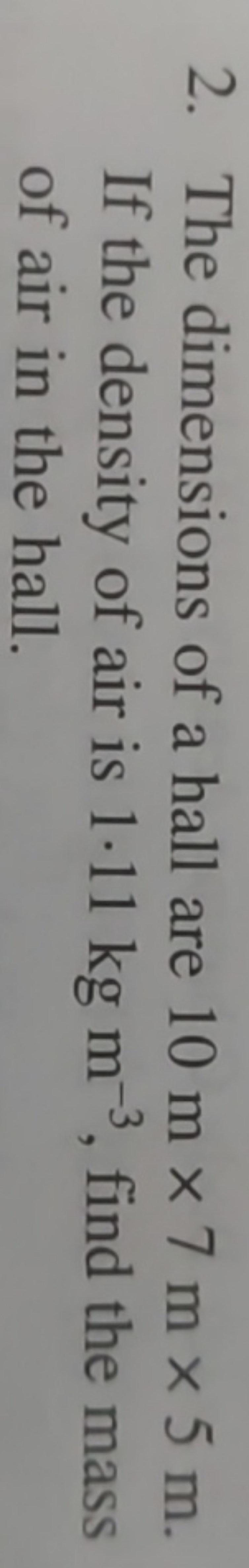 2. The dimensions of a hall are 10 m×7 m×5 m. If the density of air is