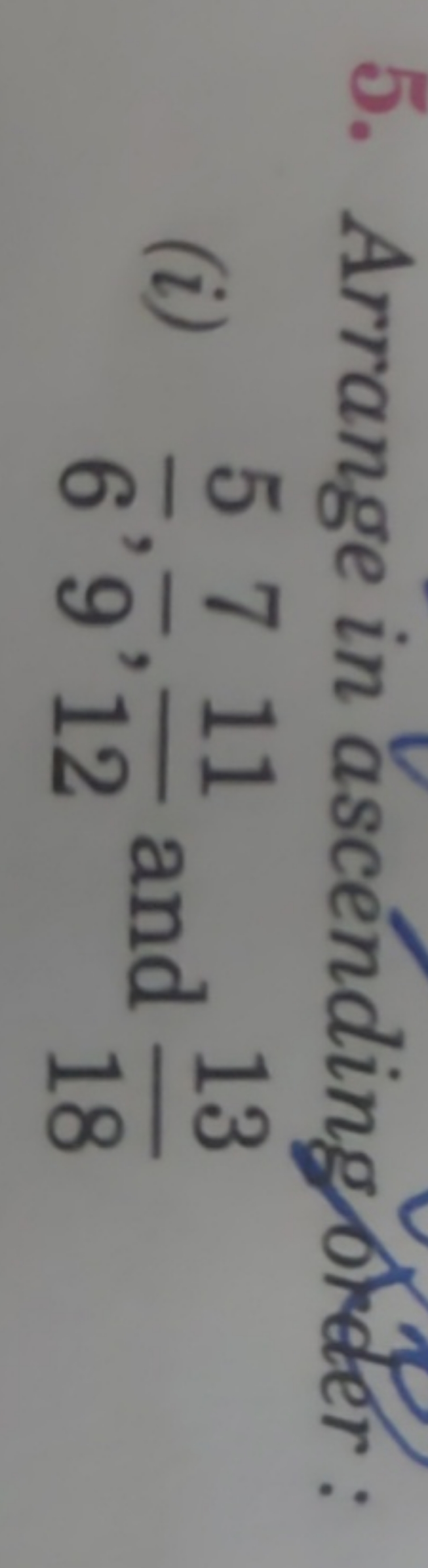 5. Arrange in ascernding ther :
(i) 65​,97​,1211​ and 1813​