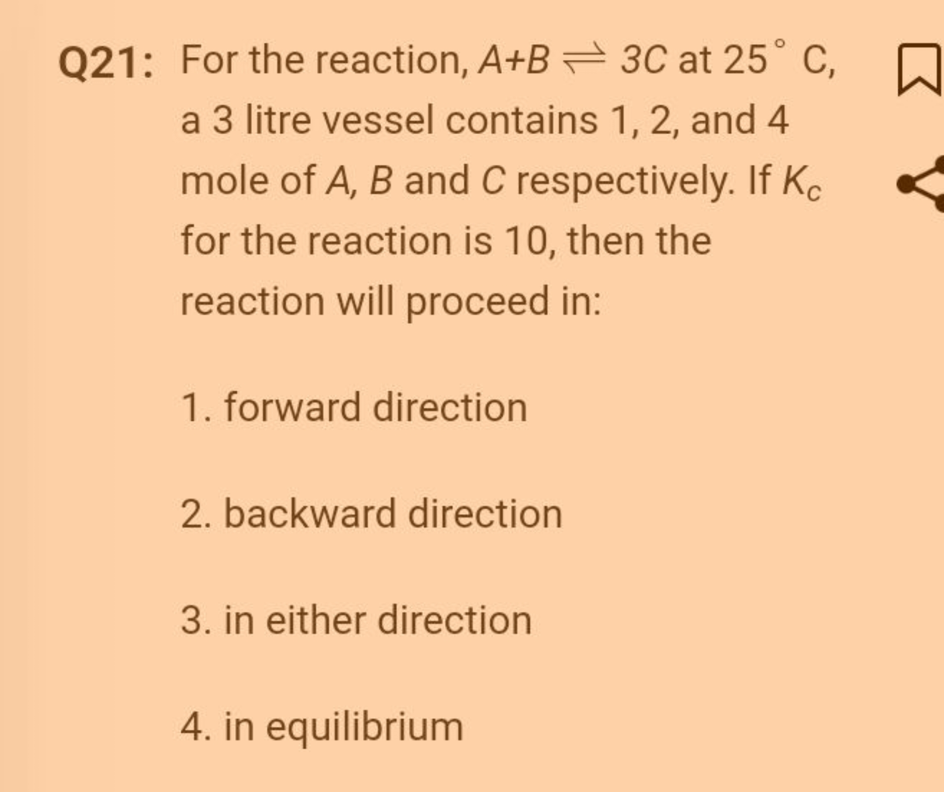 Q21: For the reaction, A+B⇌3C at 25∘C, a 3 litre vessel contains 1,2, 