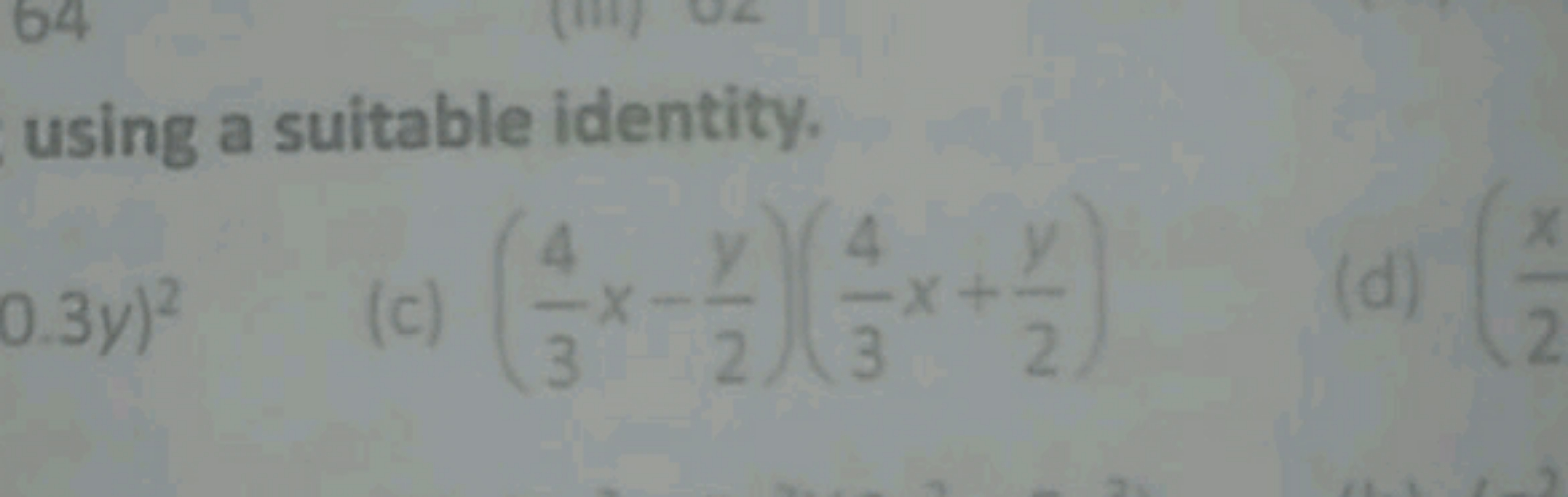 using a suitable identity.
0.3y)2
(c) (34​x−2y​)(34​x+2y​)
(d) (2x​