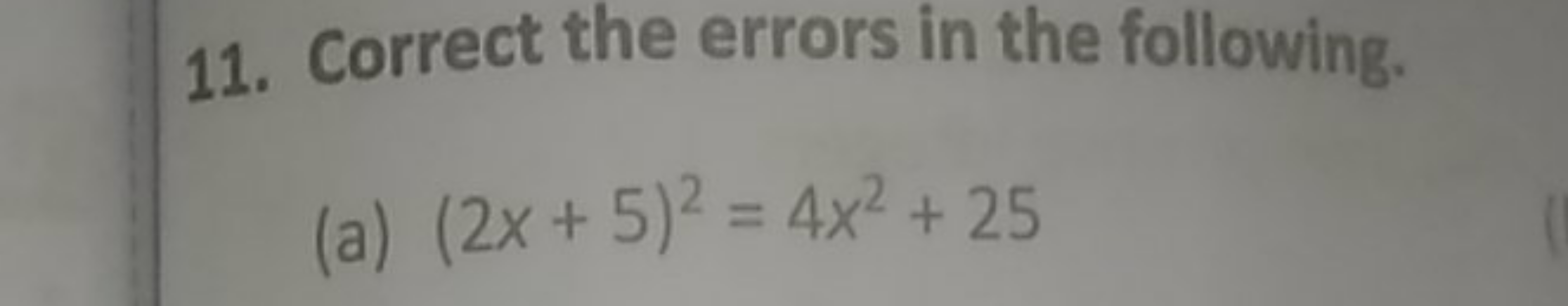 11. Correct the errors in the following.
(a) (2x+5)2=4x2+25