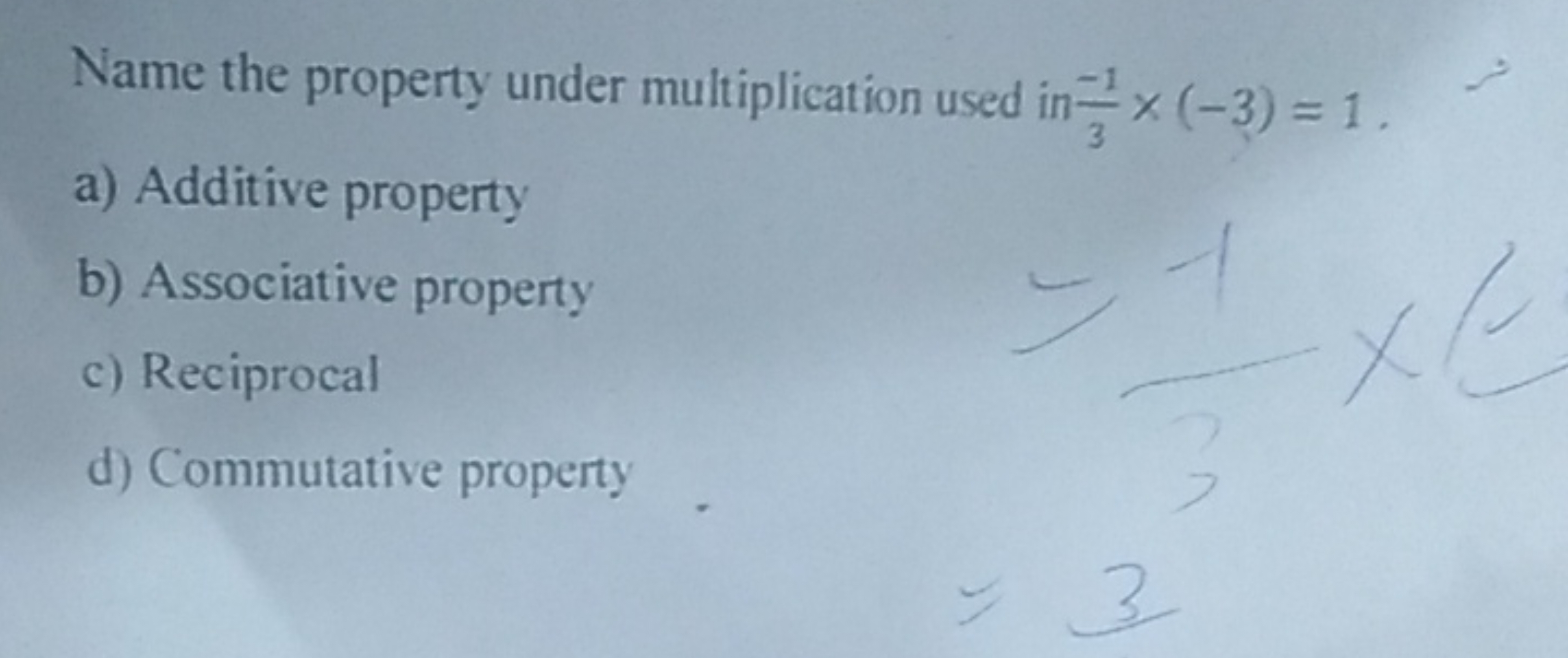 Name the property under multiplication used in 3−1​×(−3)=1.
a) Additiv