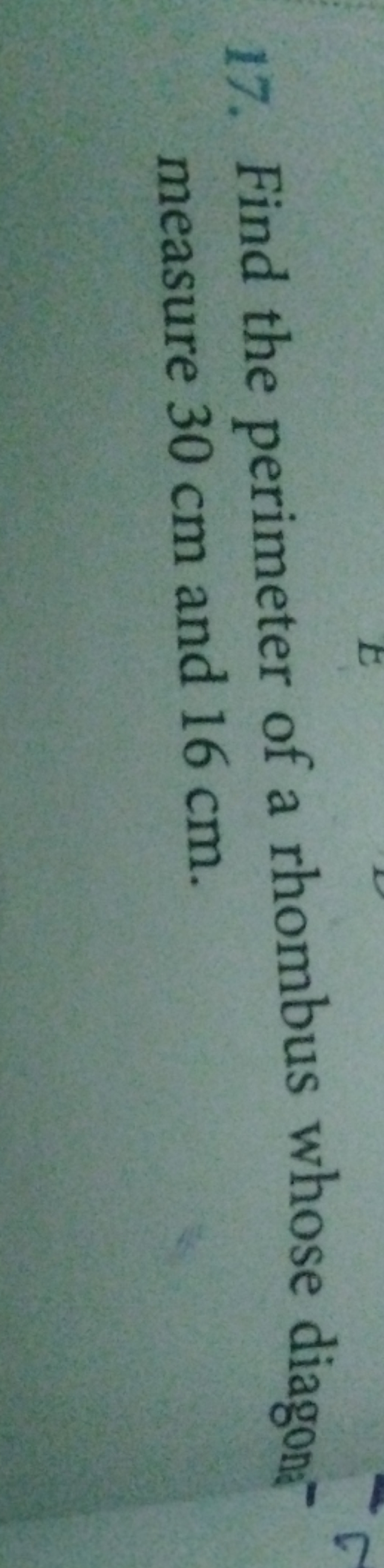 17. Find the perimeter of a rhombus whose diagonameasure 30 cm and 16 