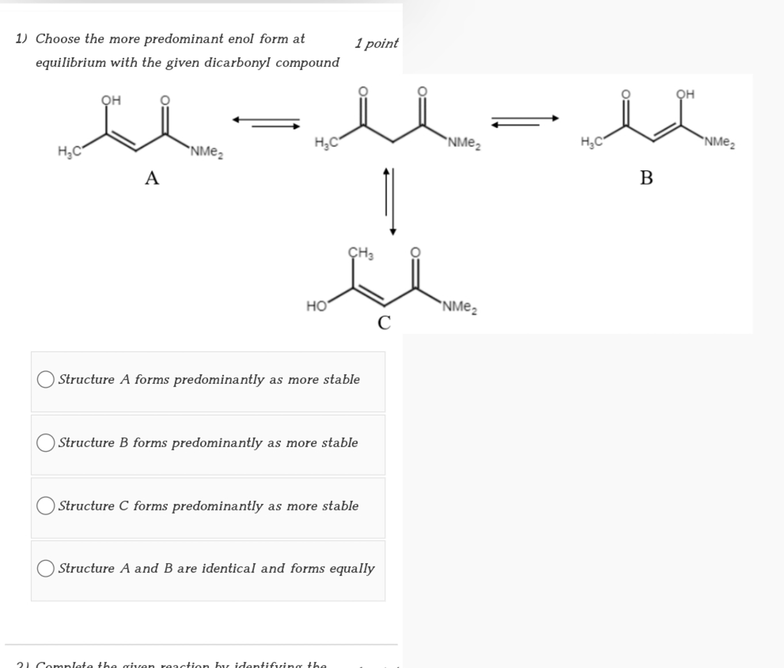 1) Choose the more predominant enol form at
1 point
equilibrium with t