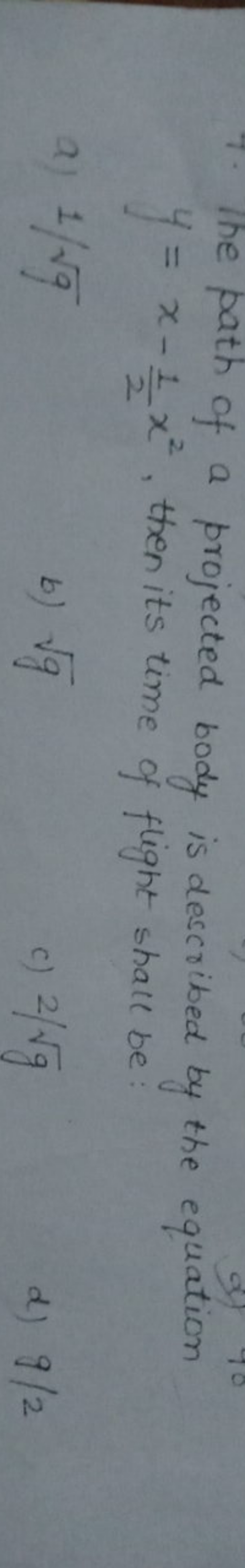 7. The path of a projected body is described by the equation y=x−21​x2