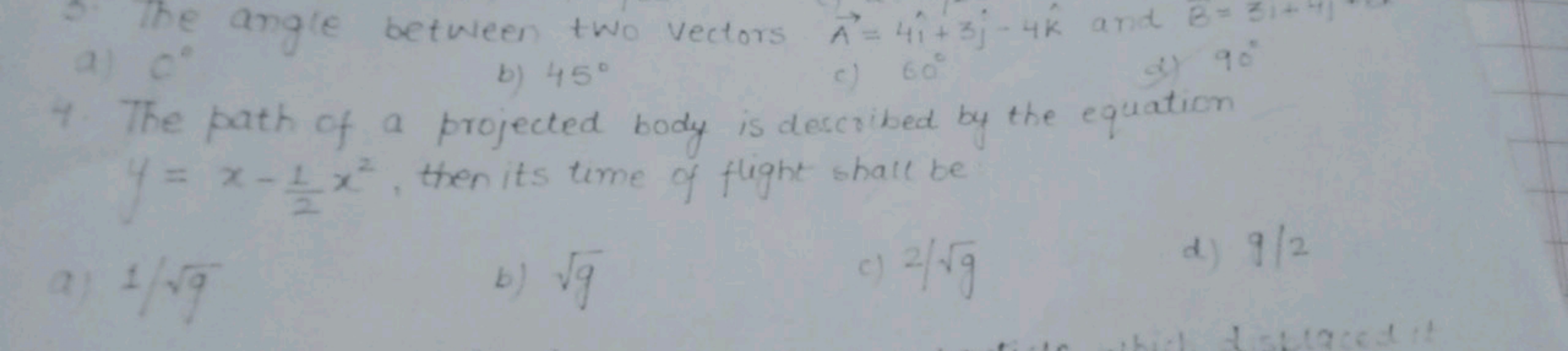 5. The angle between two vectors A=4i^+3j−4k^ and B=31+4j^​
a) 0∘
b) 4