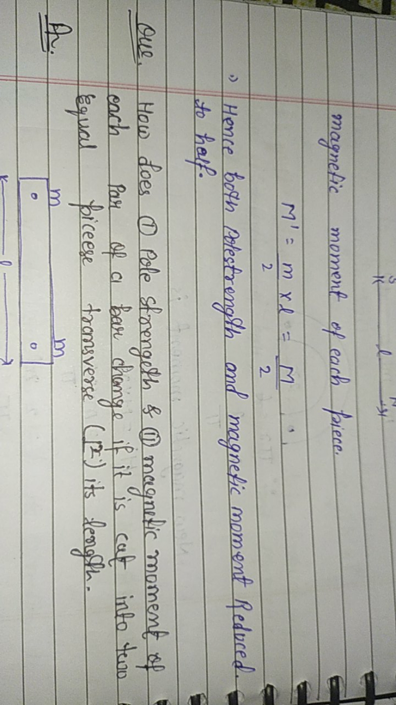 magnetic moment of each piece.
M′=2m​×l=2M​
- Hence both Potestrength 