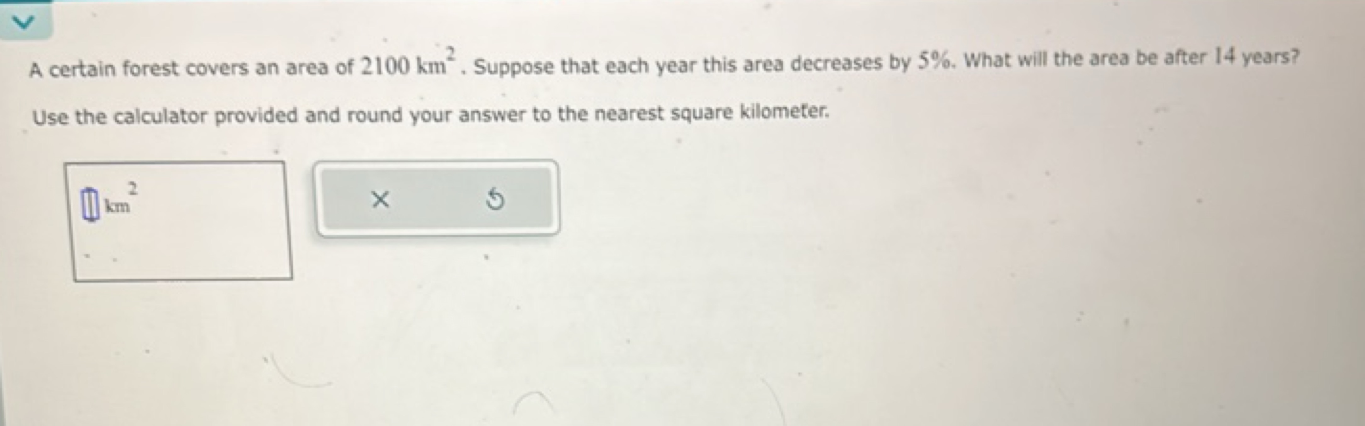 A certain forest covers an area of 2100 km2. Suppose that each year th