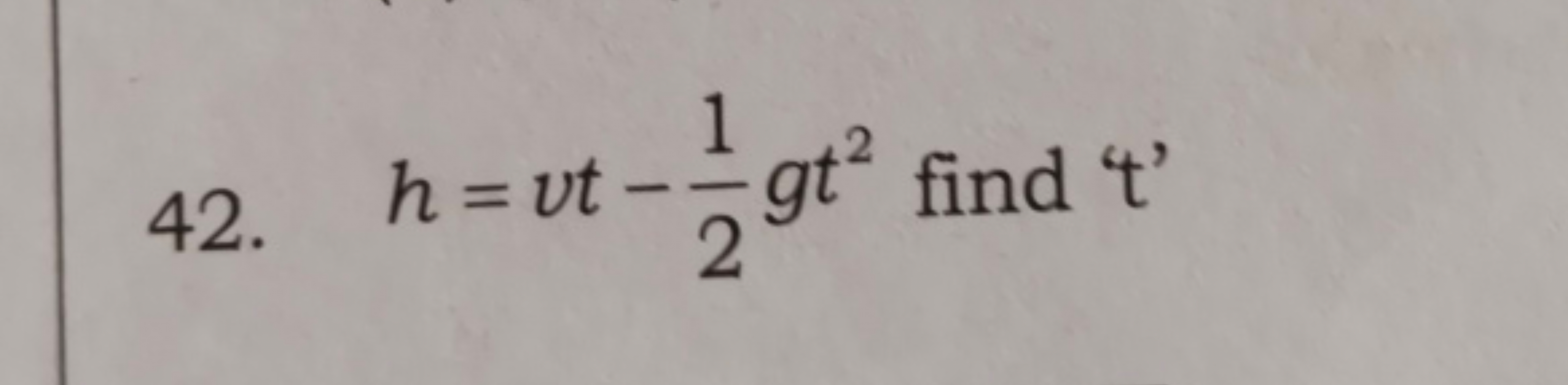 1
h = vt-—-—-gt
42. h = vt-
2
t² find t'