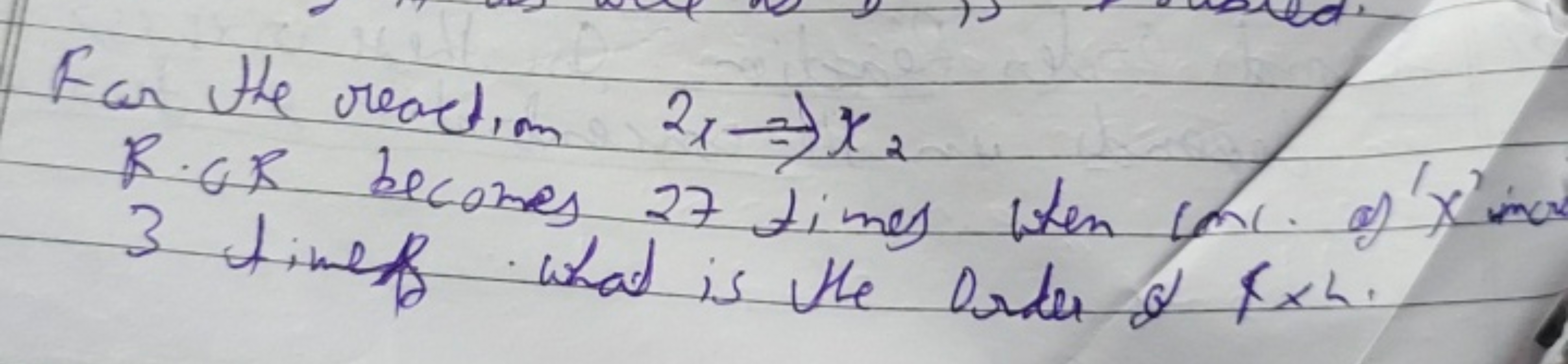 Far the reaction x1​→x2​ R⋅GR becomes 27 times when inc. of x 'ina 3 t