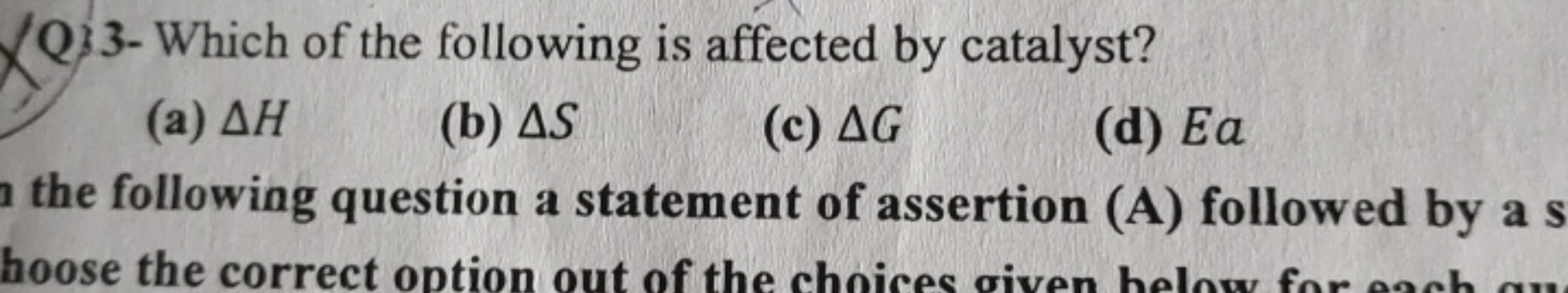 Q 3- Which of the following is affected by catalyst?
(a) ΔH
(b) ΔS
(c)