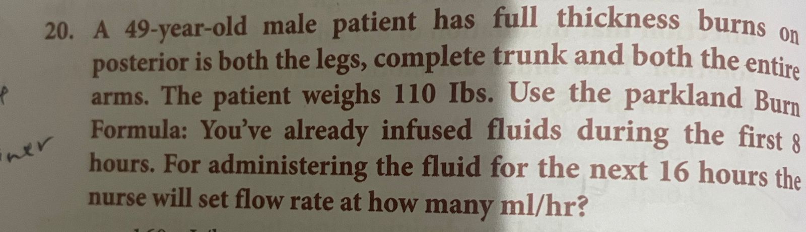 20. A 49-year-old male patient has full thickness burns on posterior i