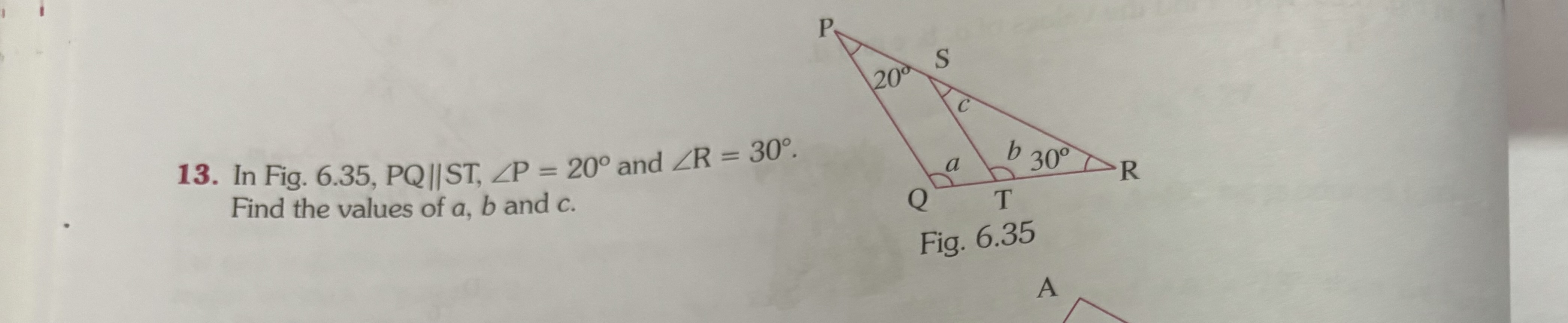 13. In Fig. 6.35, PQ∥ST,∠P=20∘ and ∠R=30∘. Find the values of a,b and 