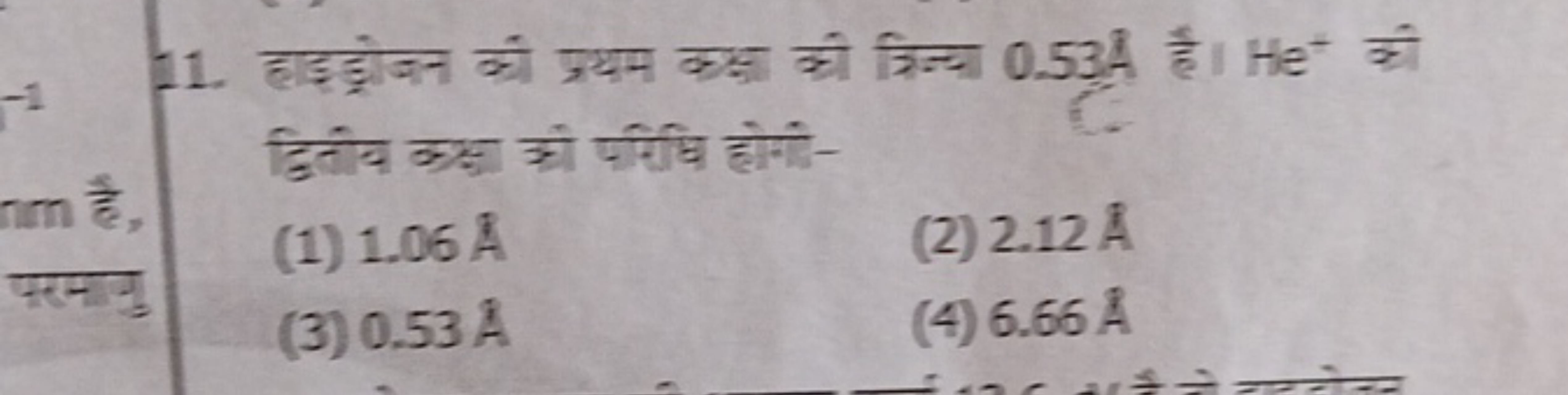 11. हाइड्रोजन की प्रथम कहा की त्रिज्या 0.53 A है। He+की द्वितीय कक्षा 