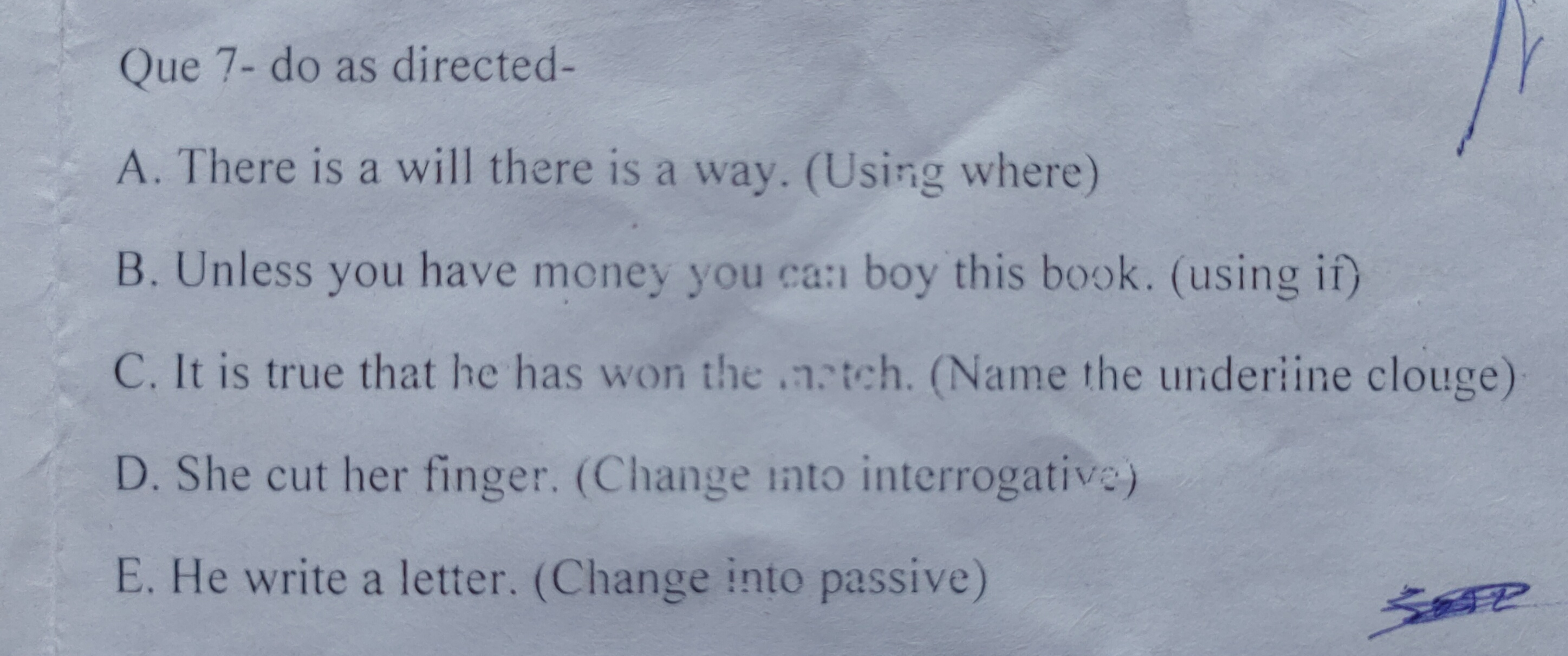 Que 7- do as directed-
A. There is a will there is a way. (Using where