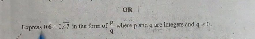 OR
Express 0.6+0.47 in the form of qp​ where p and q are integers and 