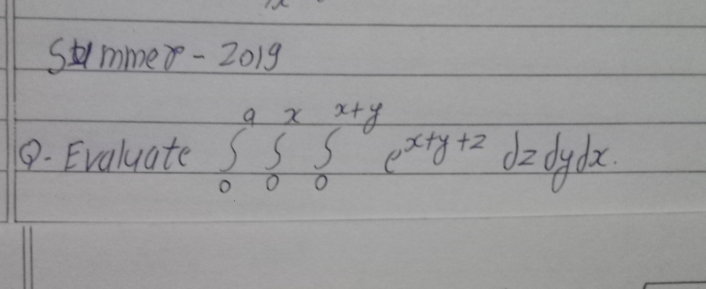 Stimmer - 2019
Q. Evaluate ∫0a​∫0x​∫0x+y​ex+y+zdzdydx.