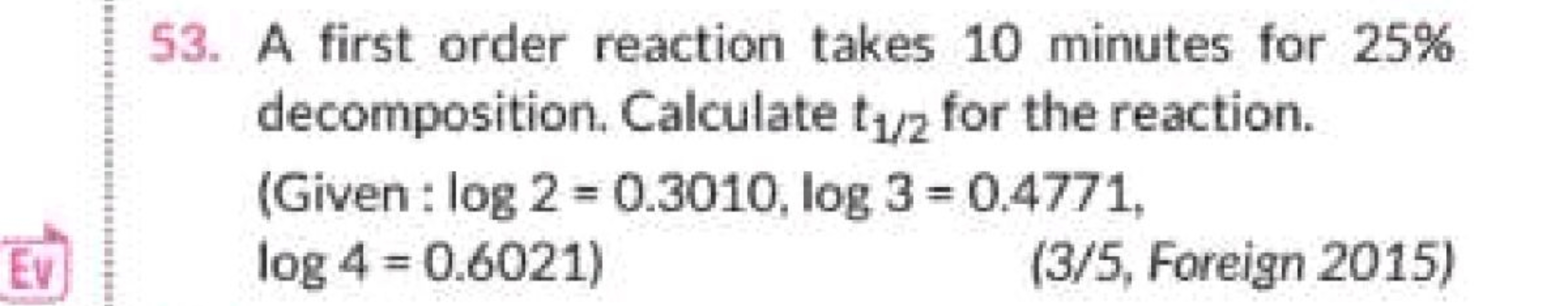 53. A first order reaction takes 10 minutes for 25% decomposition. Cal