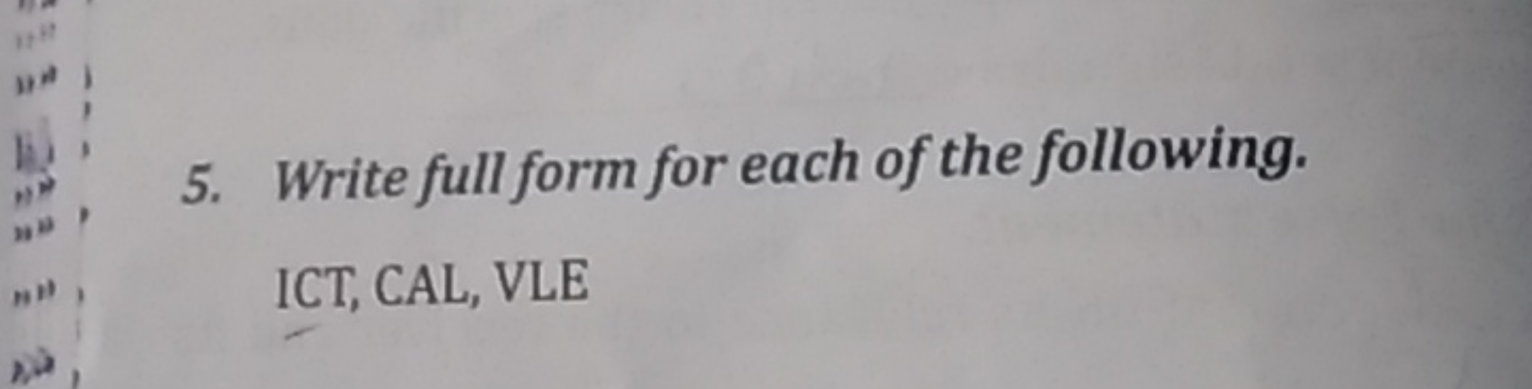 5. Write full form for each of the following. ICT, CAL, VLE