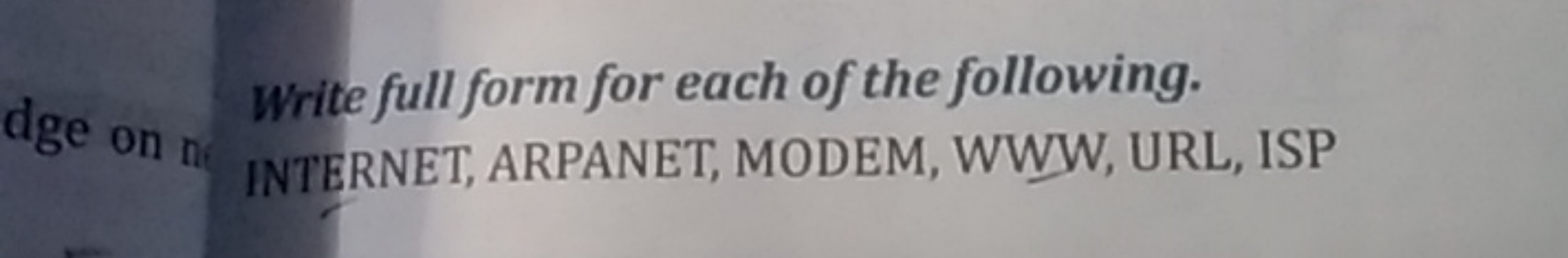 Write full form for each of the following.
INTERNET, ARPANET, MODEM, W