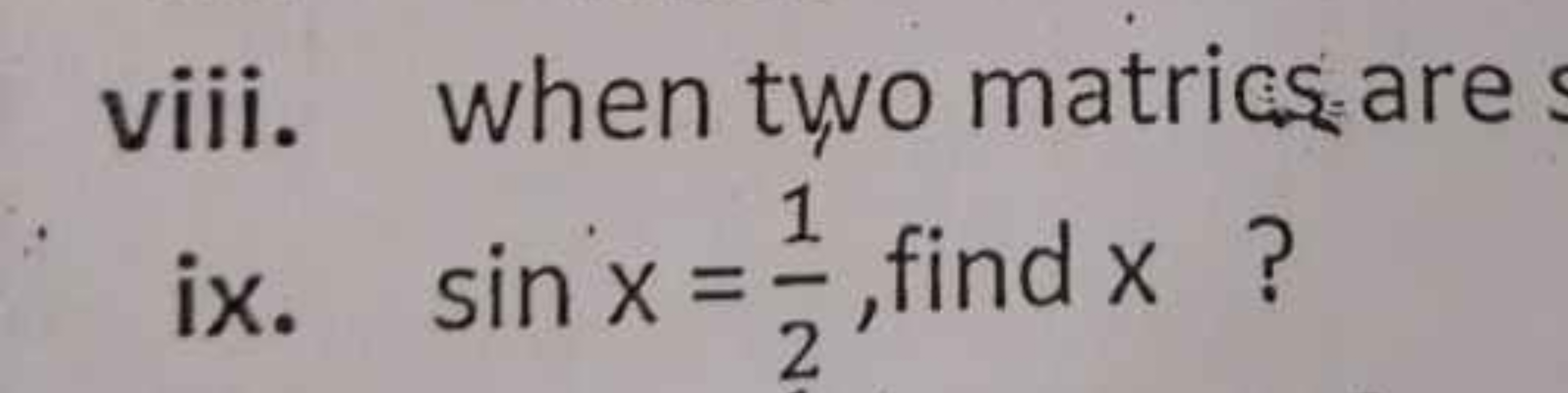 viii. when two matrics are
ix. sinx=21​, find x ?