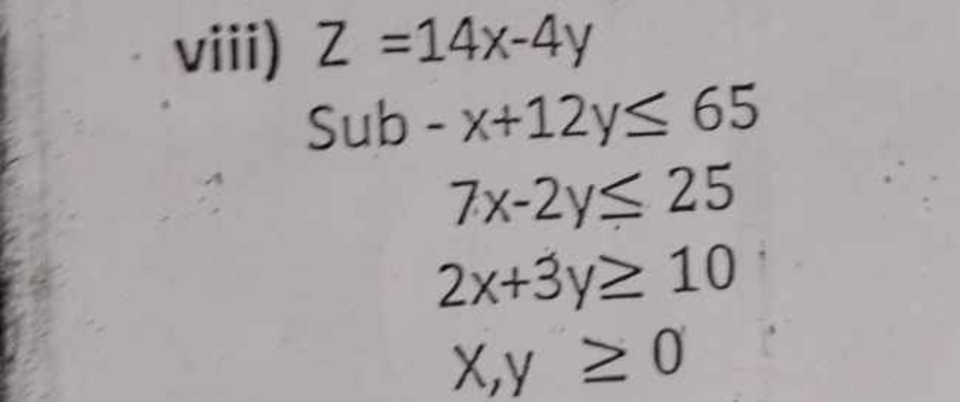  viii) z=14x−4y Sub −x+12y≤657x−2y≤252x+3y≥10x,y≥0​