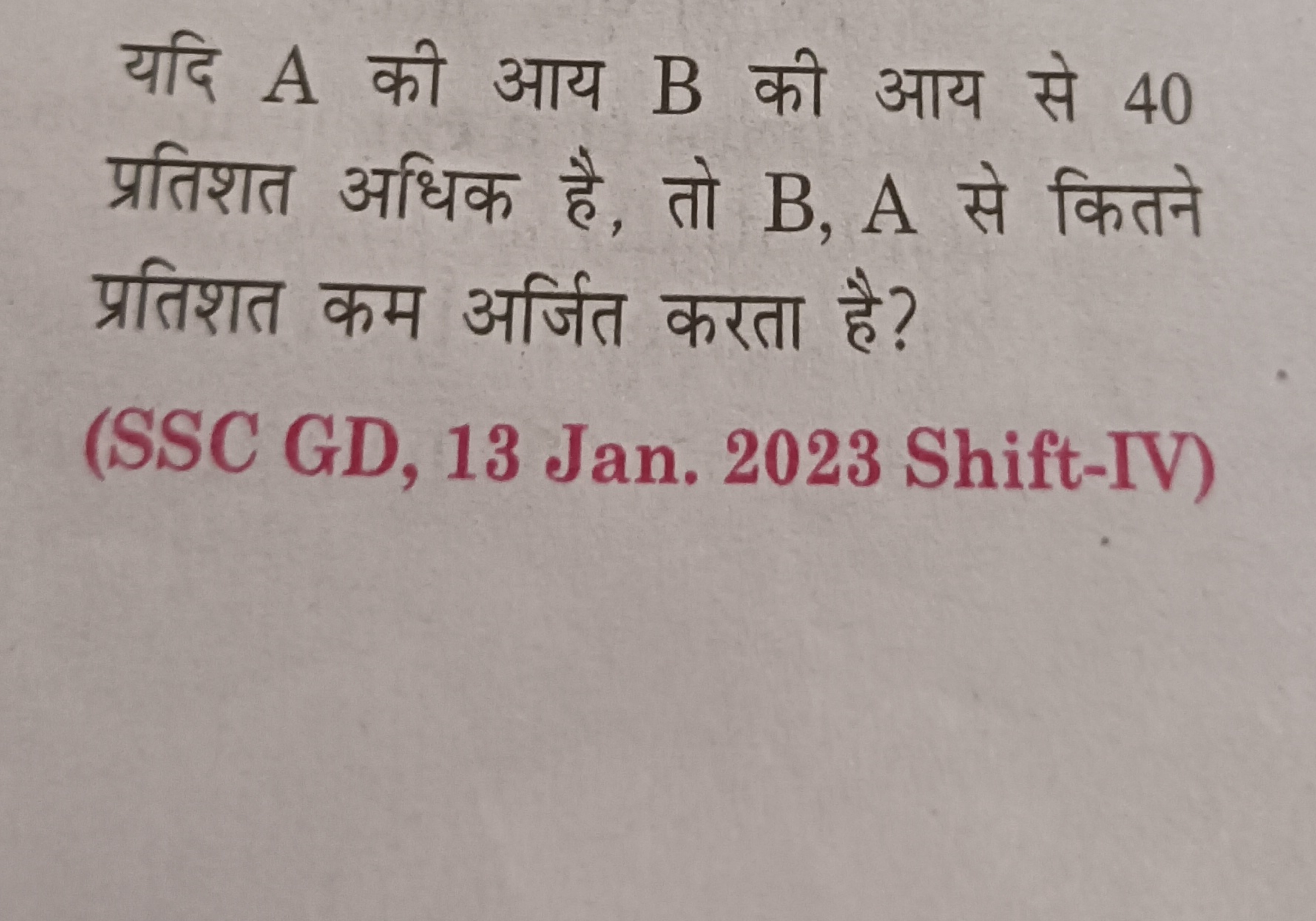 यदि A की आय B की आय से 40 प्रतिशत अधिक है, तो B,A से कितने प्रतिशत कम 