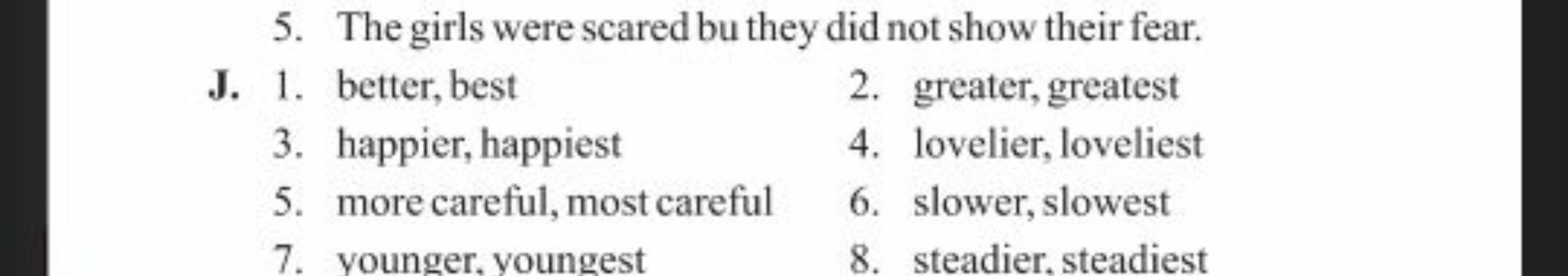 5. The girls were scared bu they did not show their fear.
J. 1. better