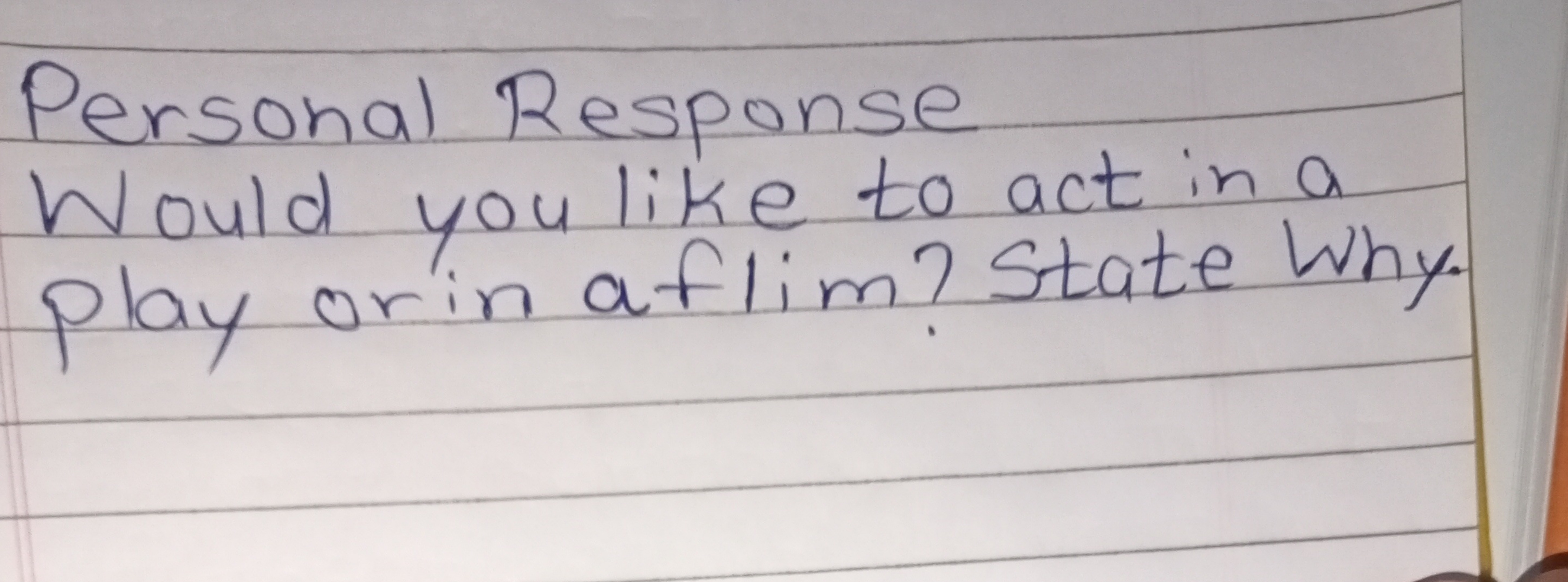 Personal Response Would you like to act in a play or in a flim? State 